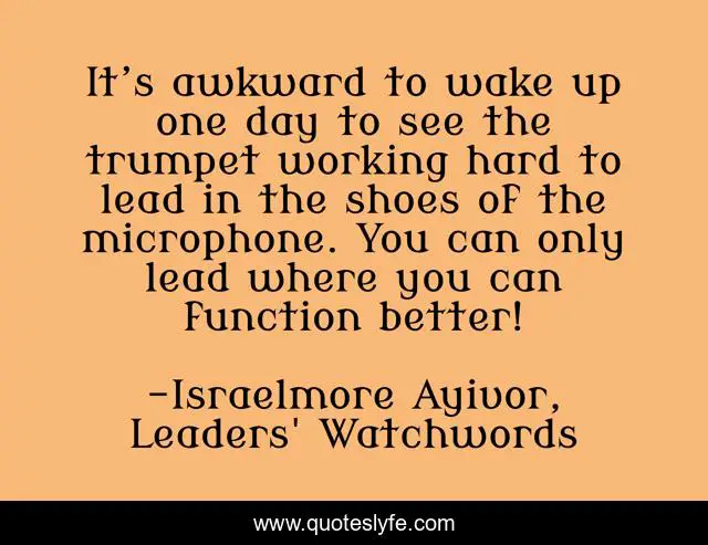 It’s awkward to wake up one day to see the trumpet working hard to lead in the shoes of the microphone. You can only lead where you can function better!