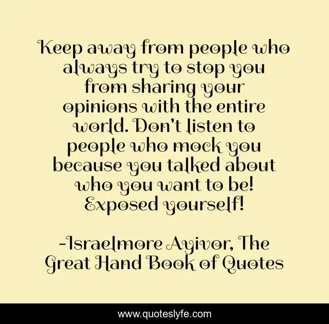 Keep Away From People Who Always Try To Stop You From Sharing Your Opi... Quote By Israelmore Ayivor, The Great Hand Book Of Quotes - Quoteslyfe