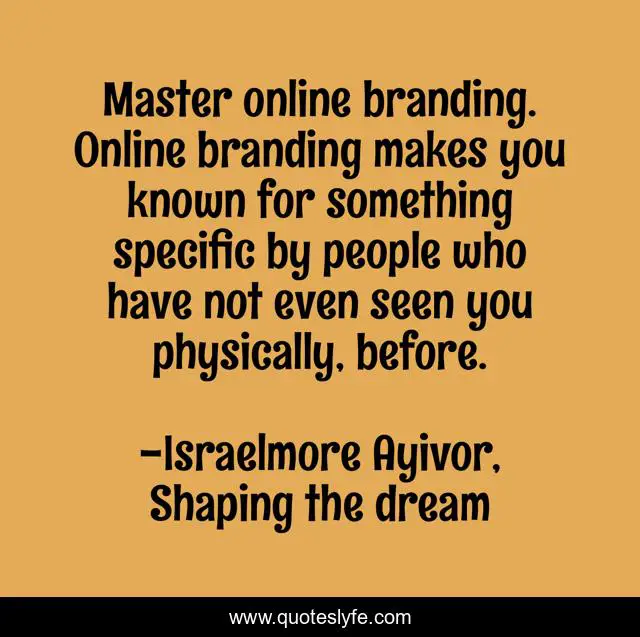 Master online branding. Online branding makes you known for something specific by people who have not even seen you physically, before.