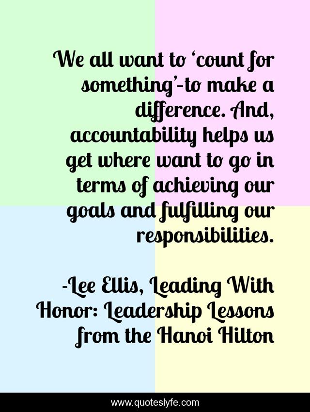 We all want to ‘count for something’–to make a difference. And, accountability helps us get where want to go in terms of achieving our goals and fulfilling our responsibilities.