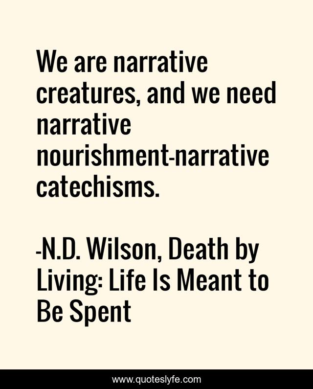 We are narrative creatures, and we need narrative nourishment—narrative catechisms.