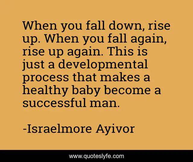 When You Fall Down Rise Up When You Fall Again Rise Up Again This Quote By Israelmore Ayivor Quoteslyfe