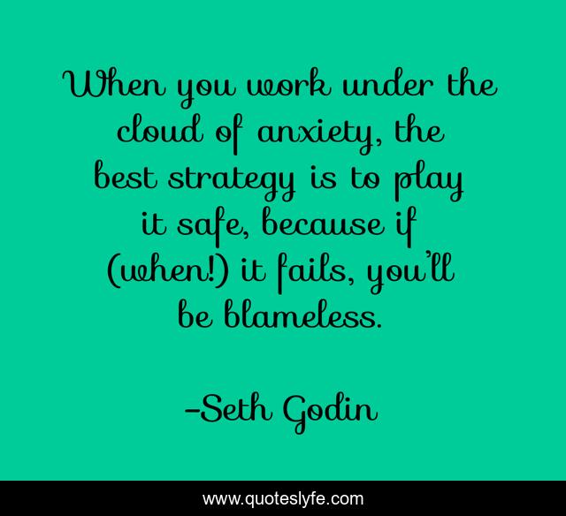 When you work under the cloud of anxiety, the best strategy is to play it safe, because if (when!) it fails, you’ll be blameless.