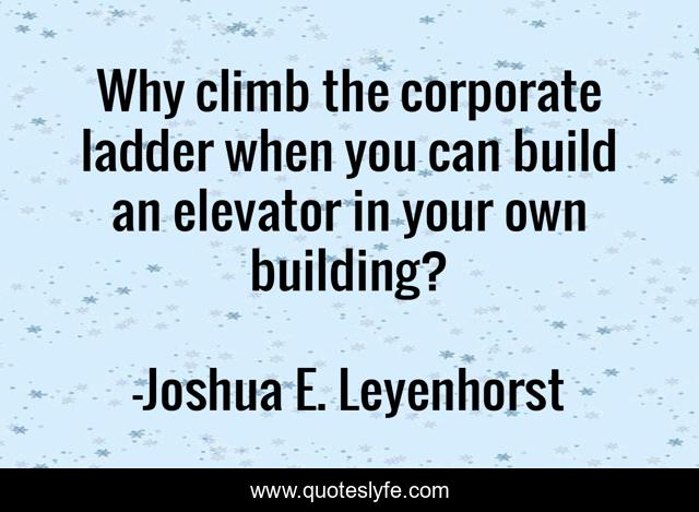 Why climb the corporate ladder when you can build an elevator in your own building?