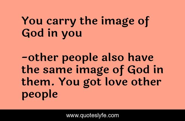 You carry the image of God in you