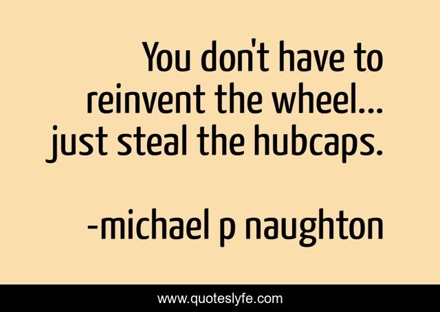 You don't have to reinvent the wheel... just steal the hubcaps.