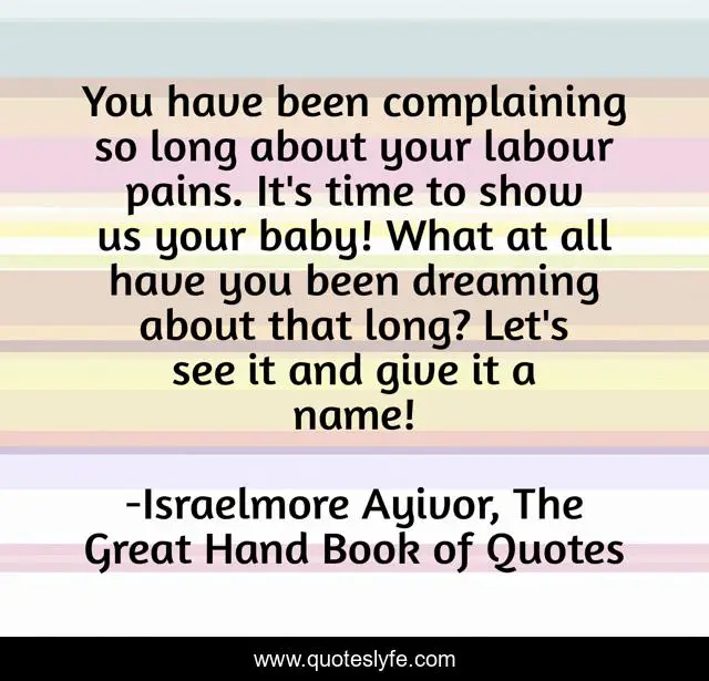 You have been complaining so long about your labour pains. It's time to show us your baby! What at all have you been dreaming about that long? Let's see it and give it a name!