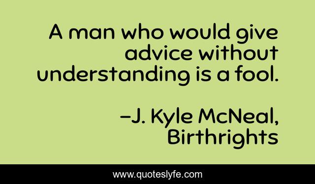 A man who would give advice without understanding is a fool.