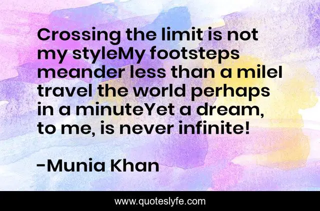 Crossing the limit is not my styleMy footsteps meander less than a mileI travel the world perhaps in a minuteYet a dream, to me, is never infinite!