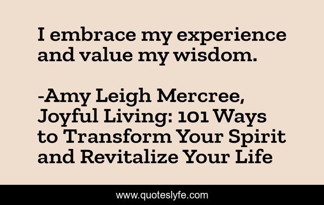I embrace my experience and value my wisdom.