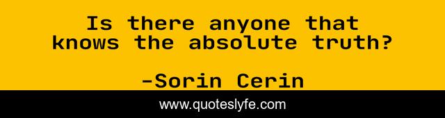 Is there anyone that knows the absolute truth?