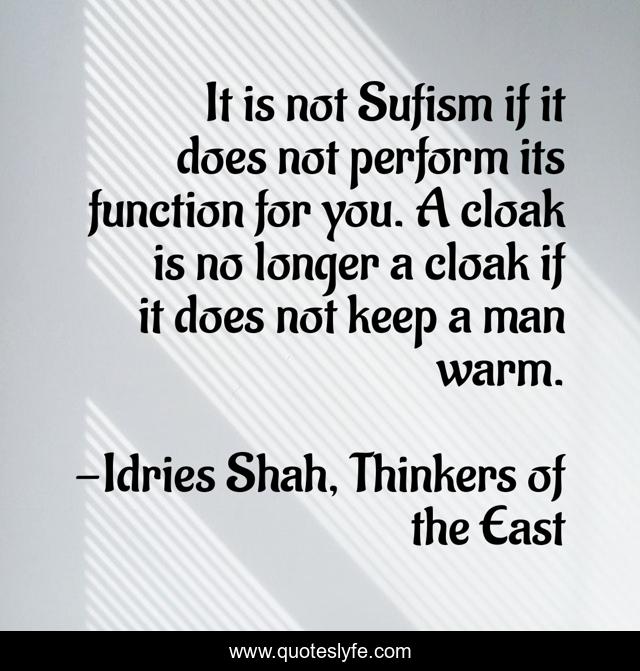 It is not Sufism if it does not perform its function for you. A cloak is no longer a cloak if it does not keep a man warm.