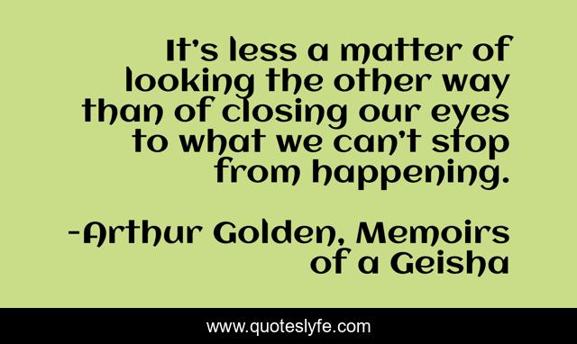 It’s less a matter of looking the other way than of closing our eyes to what we can’t stop from happening.