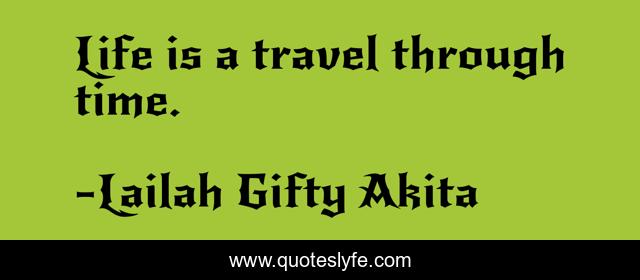 Life is a travel through time.