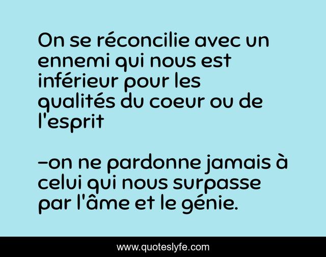 On se réconcilie avec un ennemi qui nous est inférieur pour les qualités du coeur ou de l'esprit