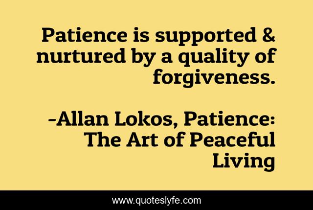 Patience is supported & nurtured by a quality of forgiveness.
