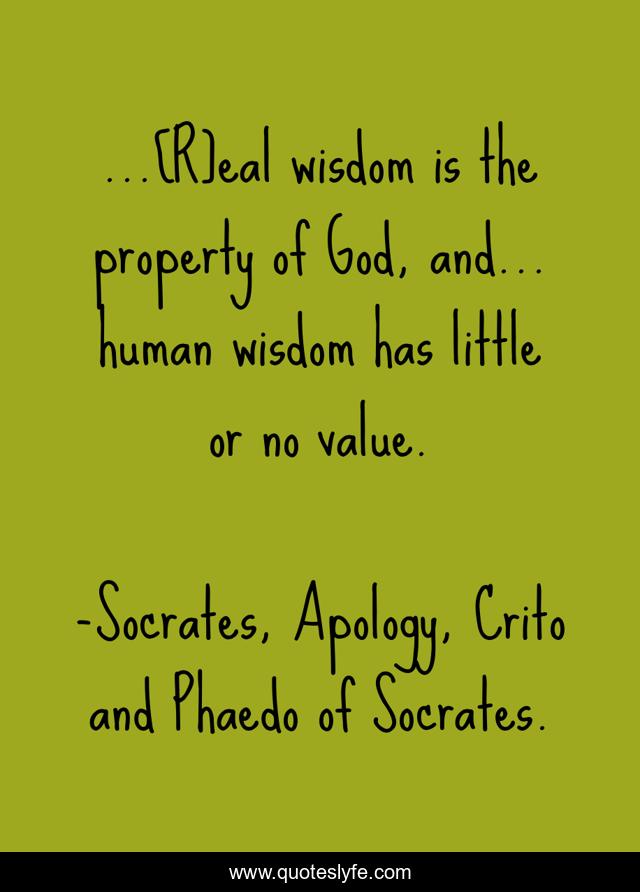 ...[R]eal wisdom is the property of God, and... human wisdom has little or no value.