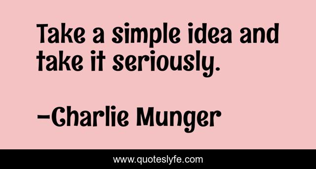 Take a simple idea and take it seriously.