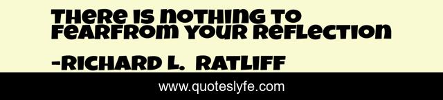 There is nothing to fearFrom your reflection