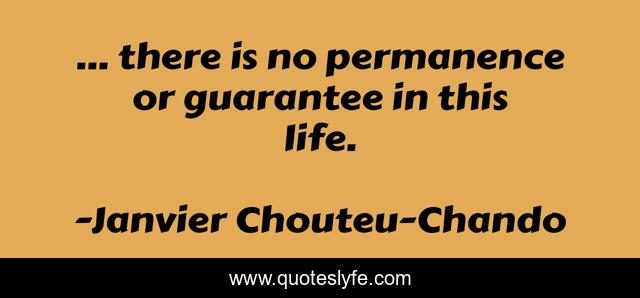 … there is no permanence or guarantee in this life.