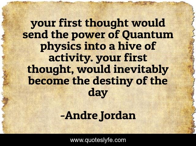 ‎your first thought would send the power of Quantum physics into a hive of activity. your first thought, would inevitably become the destiny of the day