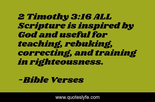 2 Timothy 3:16 ALL Scripture is inspired by God and useful for teaching, rebuking, correcting, and training in righteousness.