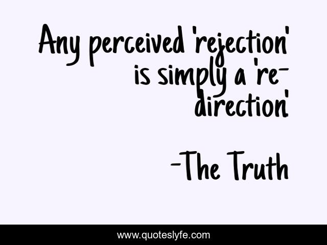 Any perceived 'rejection' is simply a 're-direction'.