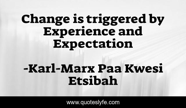 Change is triggered by Experience and Expectation