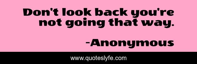 Don't look back you're not going that way.