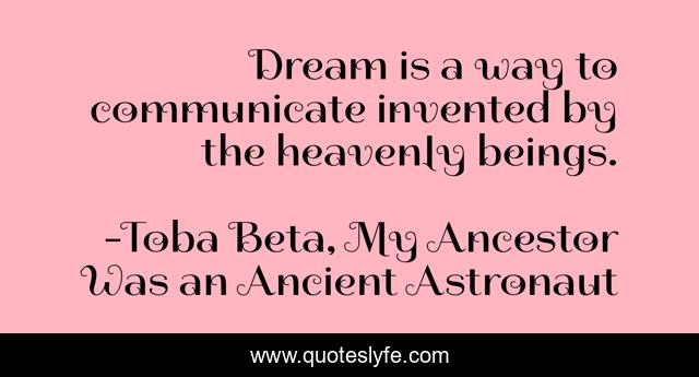 Dream is a way to communicate invented by the heavenly beings.