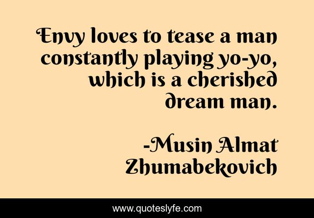 Envy loves to tease a man constantly playing yo-yo, which is a cherished dream man.