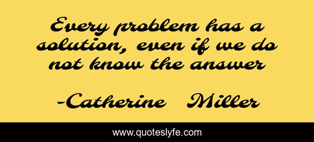 Every problem has a solution, even if we do not know the answer