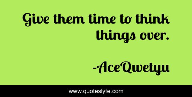 Give them time to think things over.