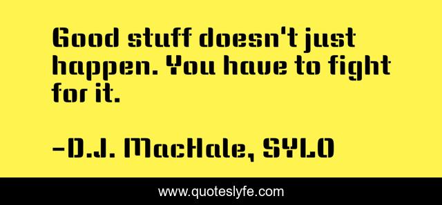 Good stuff doesn't just happen. You have to fight for it.