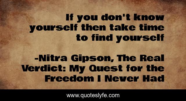 If you don't know yourself then take time to find yourself
