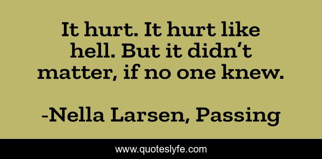 It hurt. It hurt like hell. But it didn’t matter, if no one knew.