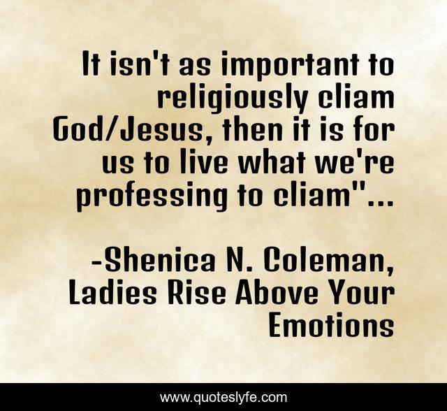 It isn't as important to religiously cliam God/Jesus, then it is for us to live what we're professing to cliam