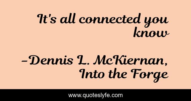 It's all connected you know