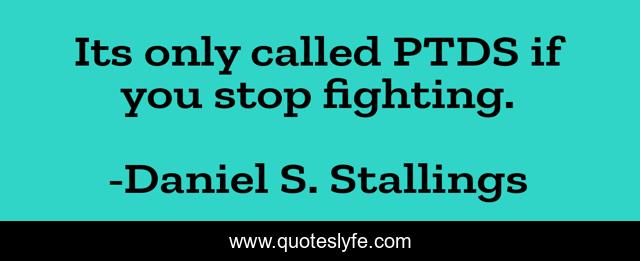 Its only called PTDS if you stop fighting.