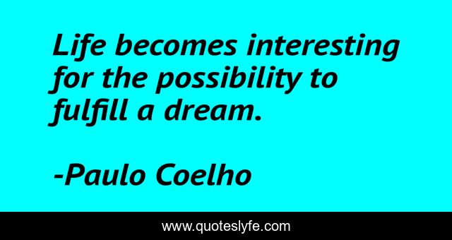 Life becomes interesting for the possibility to fulfill a dream.