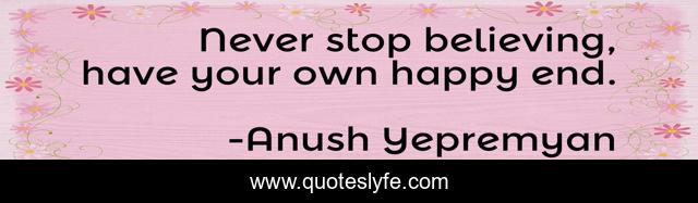 Never stop believing, have your own happy end.