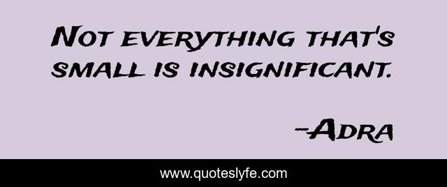 Not everything that's small is insignificant.