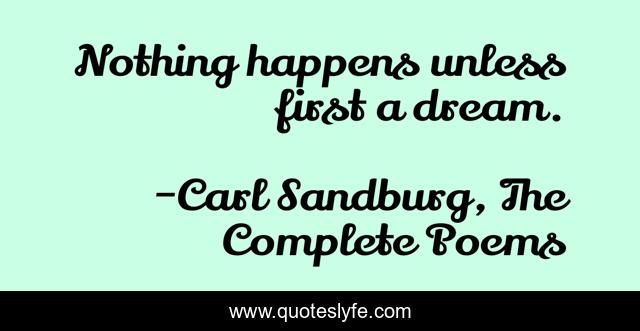 Nothing happens unless first a dream.