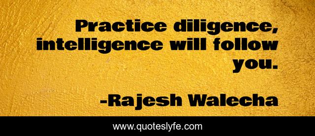 Practice diligence, intelligence will follow you.