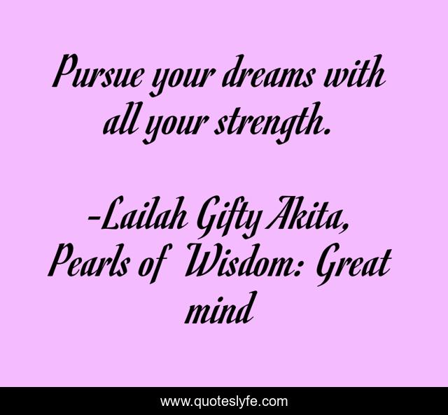 Pursue your dreams with all your strength.