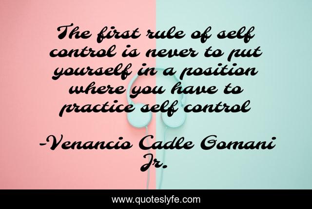 The first rule of self control is never to put yourself in a position where you have to practice self control