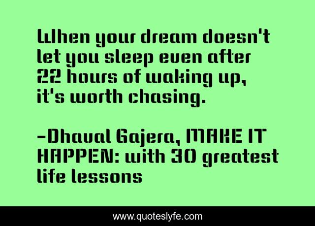 When your dream doesn't let you sleep even after 22 hours of waking up, it's worth chasing.