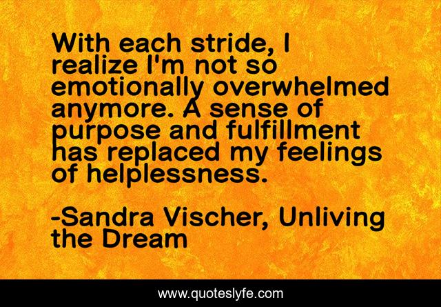 With each stride, I realize I'm not so emotionally overwhelmed anymore. A sense of purpose and fulfillment has replaced my feelings of helplessness.