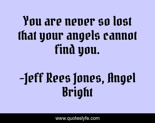 You are never so lost that your angels cannot find you.