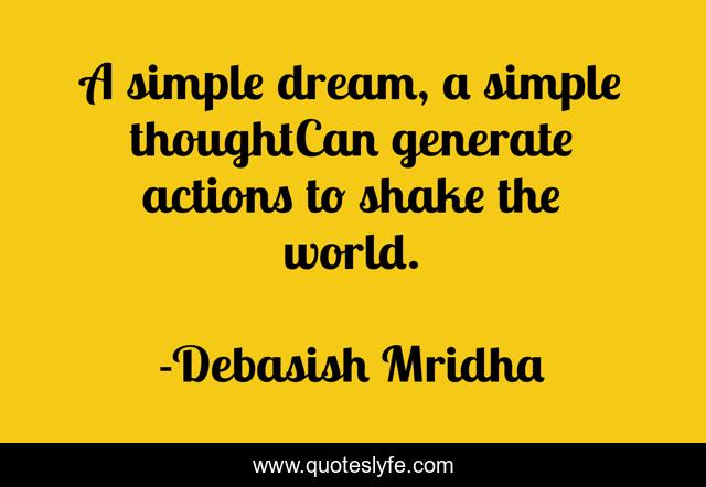 A simple dream, a simple thoughtCan generate actions to shake the world.